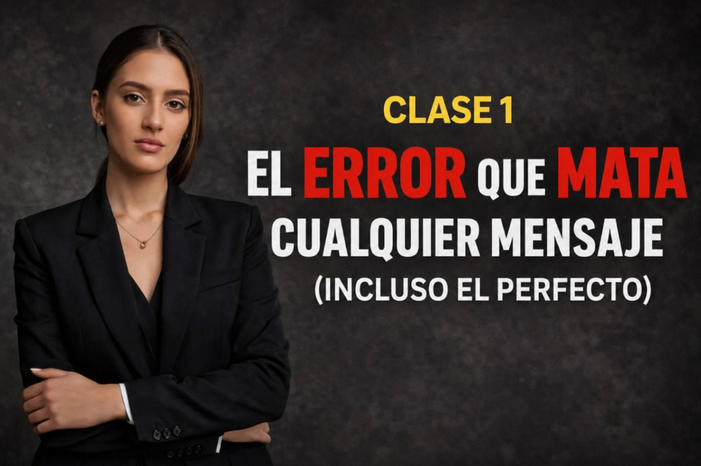 Clase 1 — El error que arruina cualquier mensaje, incluso el perfecto