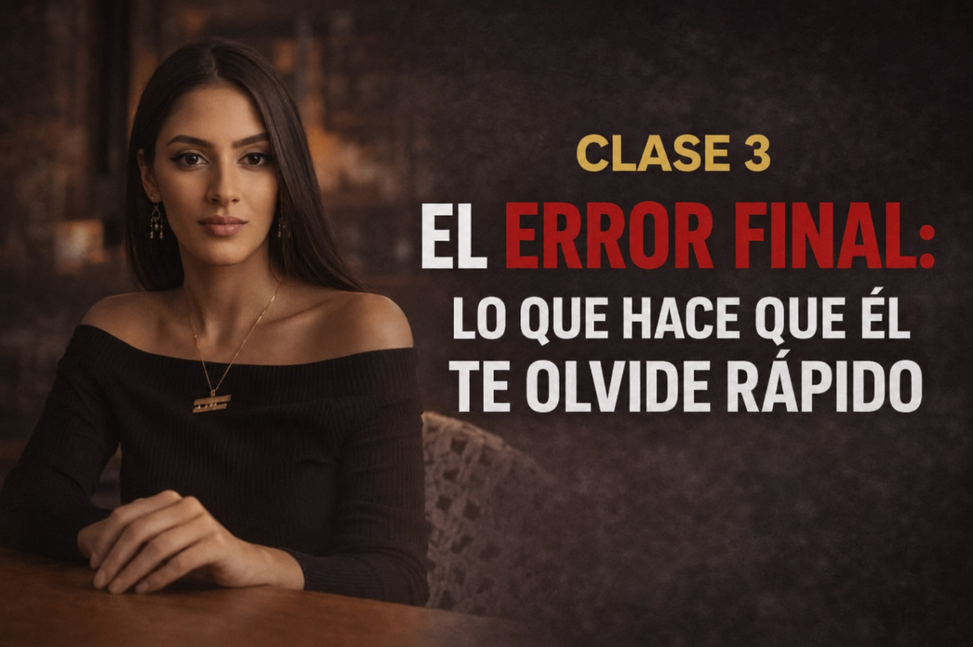 Clase 3 — El error que hace que él te olvide rápido
